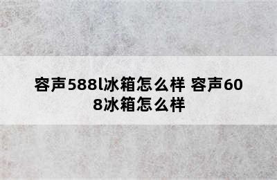 容声588l冰箱怎么样 容声608冰箱怎么样